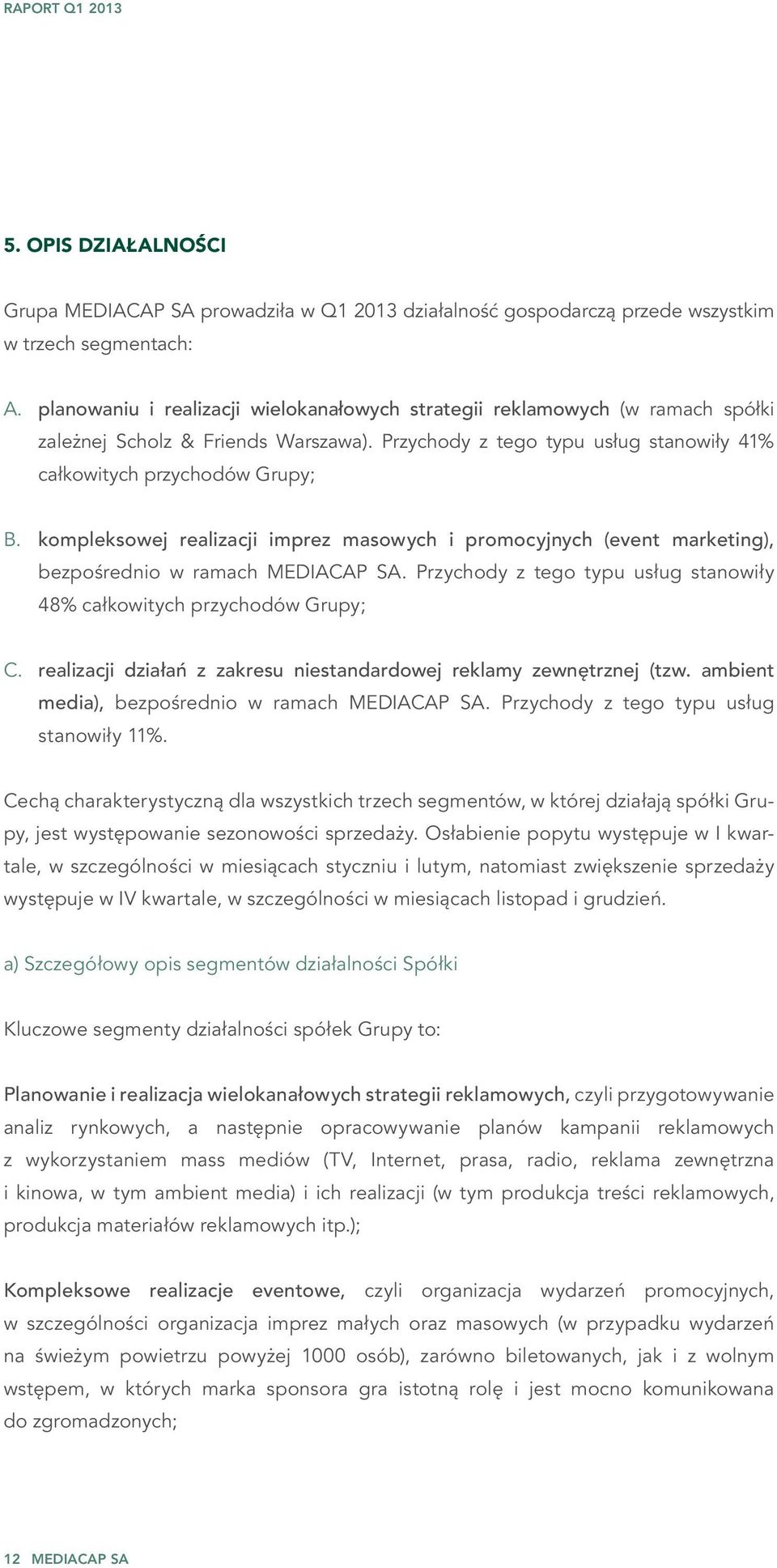 kompleksowej realizacji imprez masowych i promocyjnych (event marketing), bezpośrednio w ramach. Przychody z tego typu usług stanowiły 48% całkowitych przychodów Grupy; C.