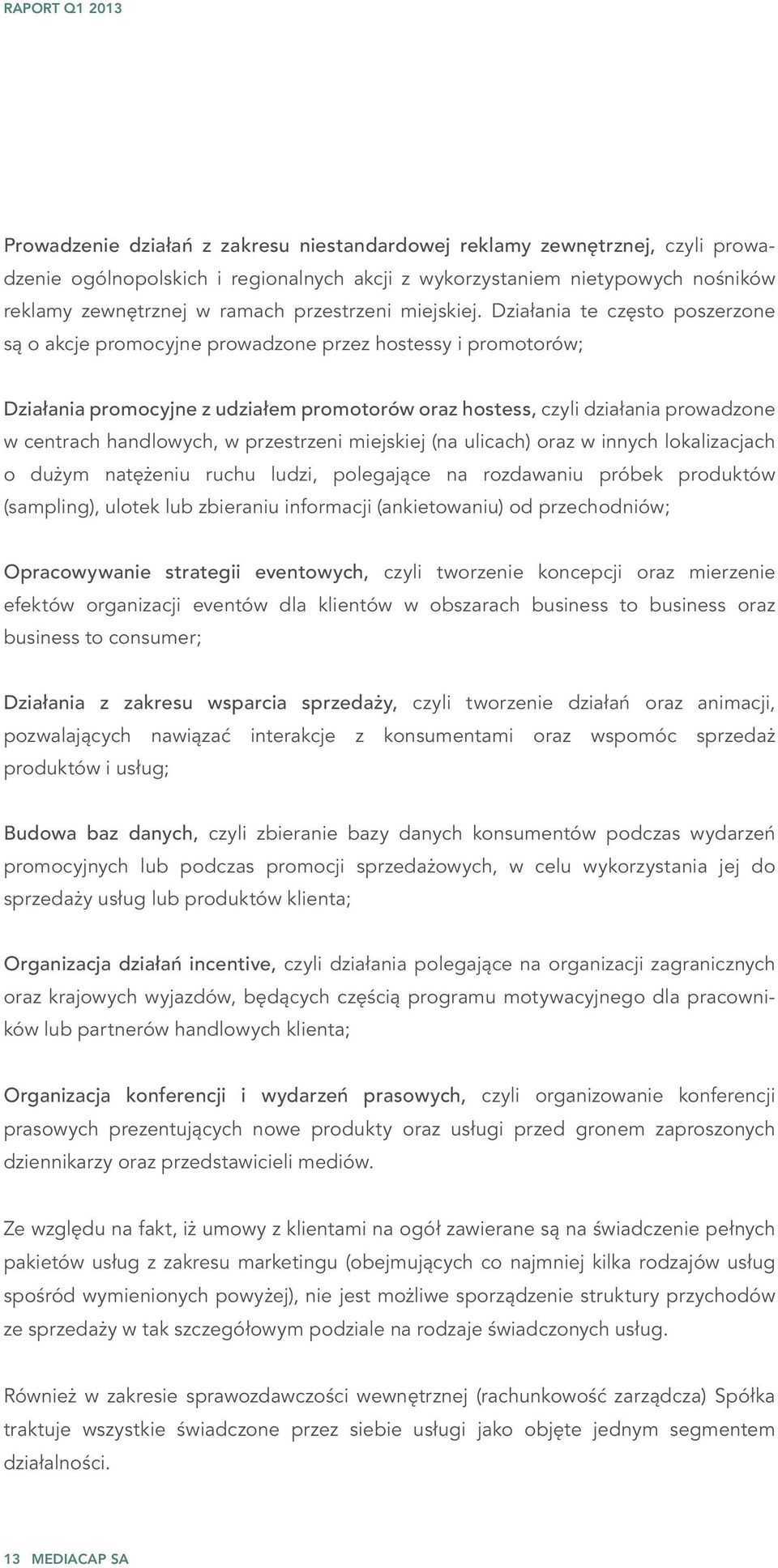 Działania te często poszerzone są o akcje promocyjne prowadzone przez hostessy i promotorów; Działania promocyjne z udziałem promotorów oraz hostess, czyli działania prowadzone w centrach handlowych,