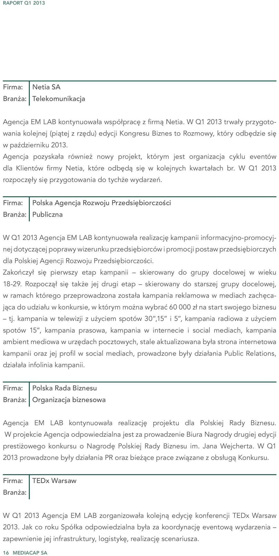 Agencja pozyskała również nowy projekt, którym jest organizacja cyklu eventów dla Klientów firmy Netia, które odbędą się w kolejnych kwartałach br.