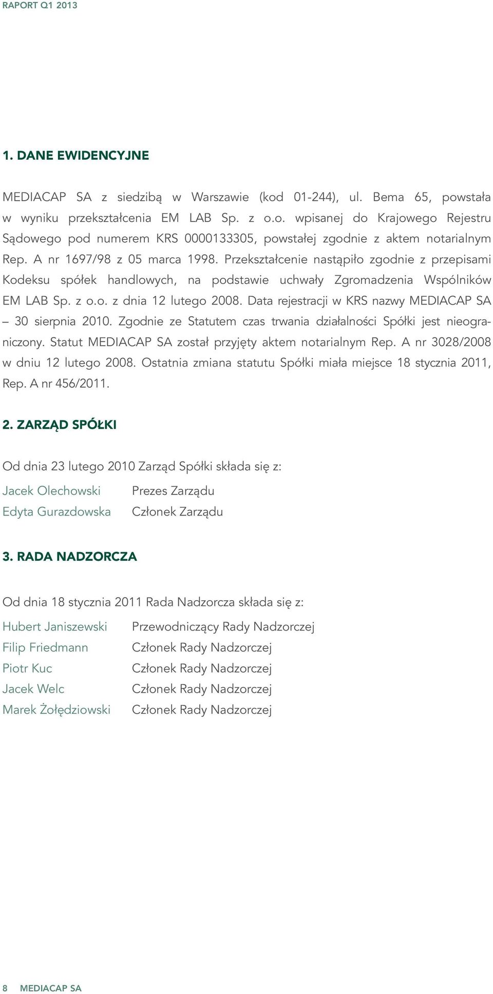 Data rejestracji w KRS nazwy 30 sierpnia 2010. Zgodnie ze Statutem czas trwania działalności Spółki jest nieograniczony. Statut został przyjęty aktem notarialnym Rep.