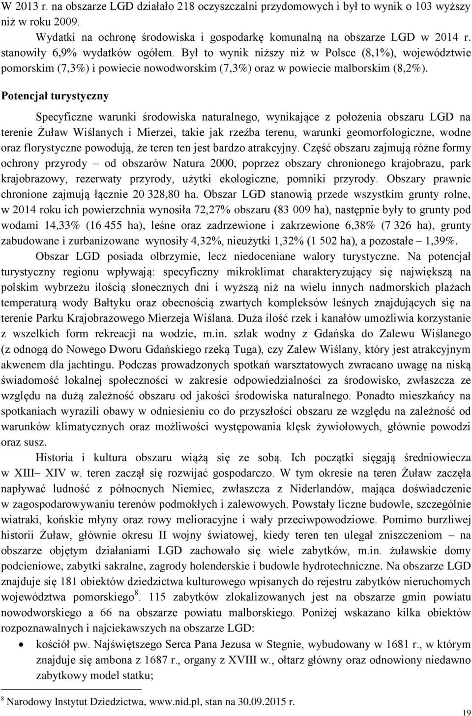 Potencjał turystyczny Specyficzne warunki środowiska naturalnego, wynikające z położenia obszaru LGD na terenie Żuław Wiślanych i Mierzei, takie jak rzeźba terenu, warunki geomorfologiczne, wodne