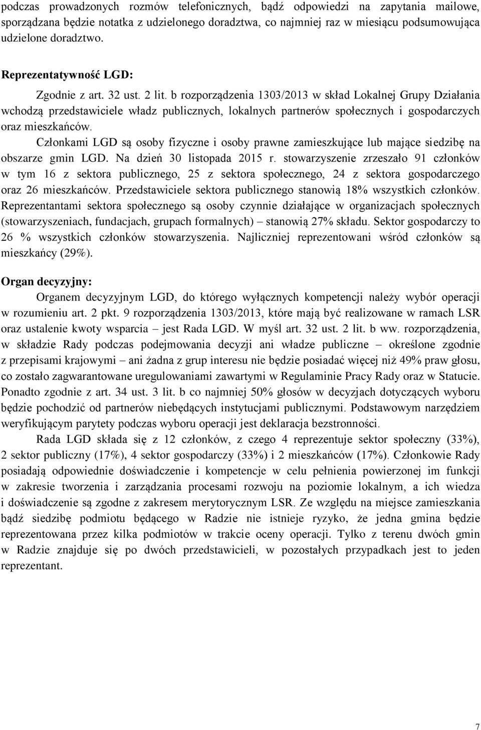 b rozporządzenia 1303/2013 w skład Lokalnej Grupy Działania wchodzą przedstawiciele władz publicznych, lokalnych partnerów społecznych i gospodarczych oraz mieszkańców.