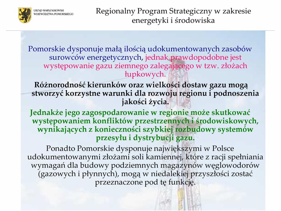 Jednakże jego zagospodarowanie w regionie może skutkować występowaniem konfliktów przestrzennych i środowiskowych, wynikających z konieczności szybkiej rozbudowy systemów przesyłu i dystrybucji gazu.