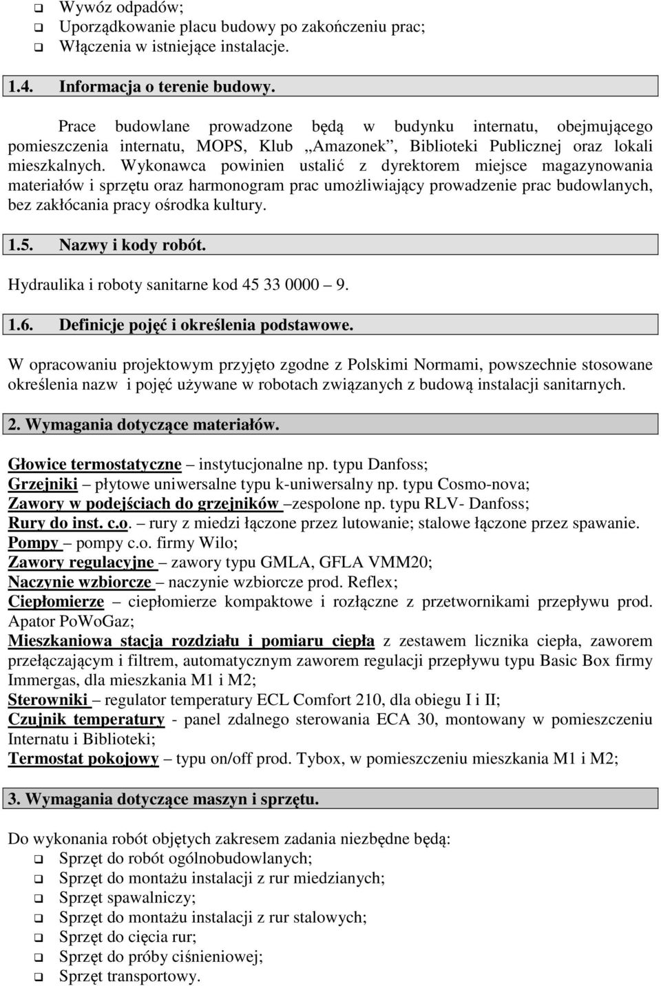 Wykonawca powinien ustalić z dyrektorem miejsce magazynowania materiałów i sprzętu oraz harmonogram prac umożliwiający prowadzenie prac budowlanych, bez zakłócania pracy ośrodka kultury. 1.5.