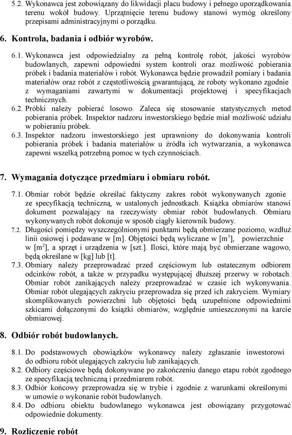 Wykonawca jest odpowiedzialny za pełną kontrolę robót, jakości wyrobów budowlanych, zapewni odpowiedni system kontroli oraz możliwość pobierania próbek i badania materiałów i robót.