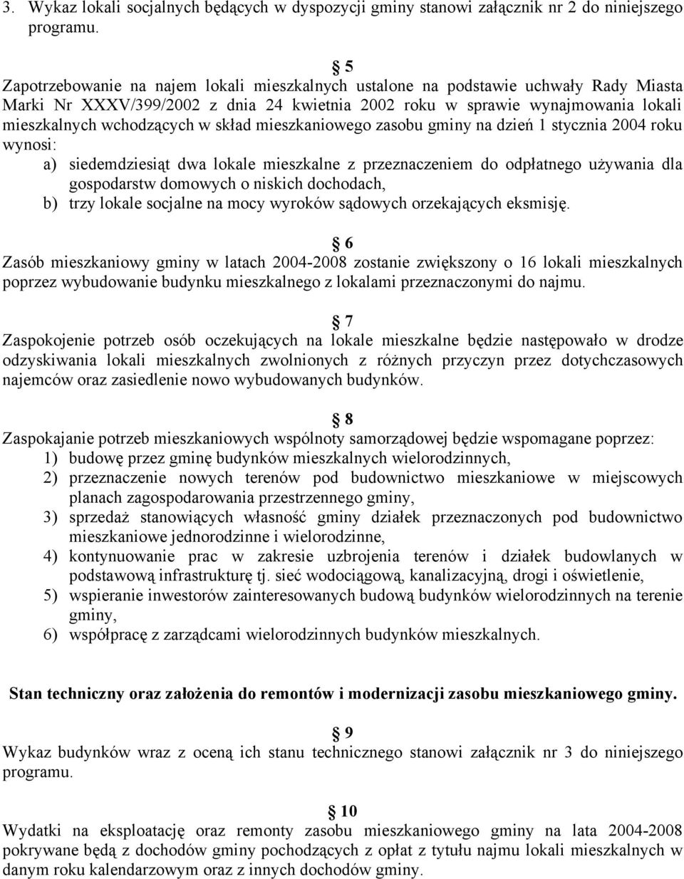 skład mieszkaniowego zasobu gminy na dzień 1 stycznia 2004 roku wynosi: a) siedemdziesiąt dwa lokale mieszkalne z przeznaczeniem do odpłatnego używania dla gospodarstw domowych o niskich dochodach,