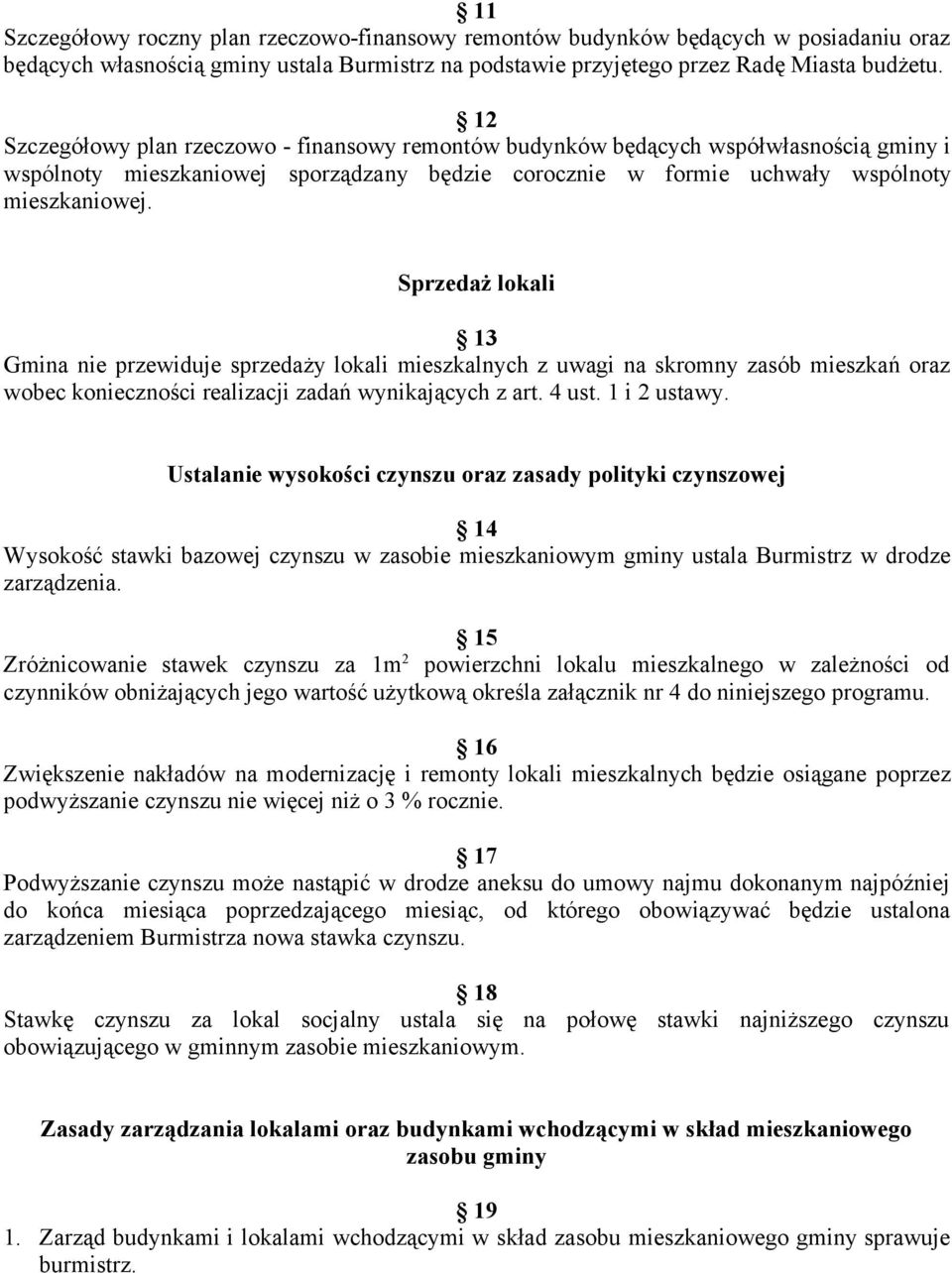 Sprzedaż lokali 13 Gmina nie przewiduje sprzedaży lokali mieszkalnych z uwagi na skromny zasób mieszkań oraz wobec konieczności realizacji zadań wynikających z art. 4 ust. 1 i 2 ustawy.