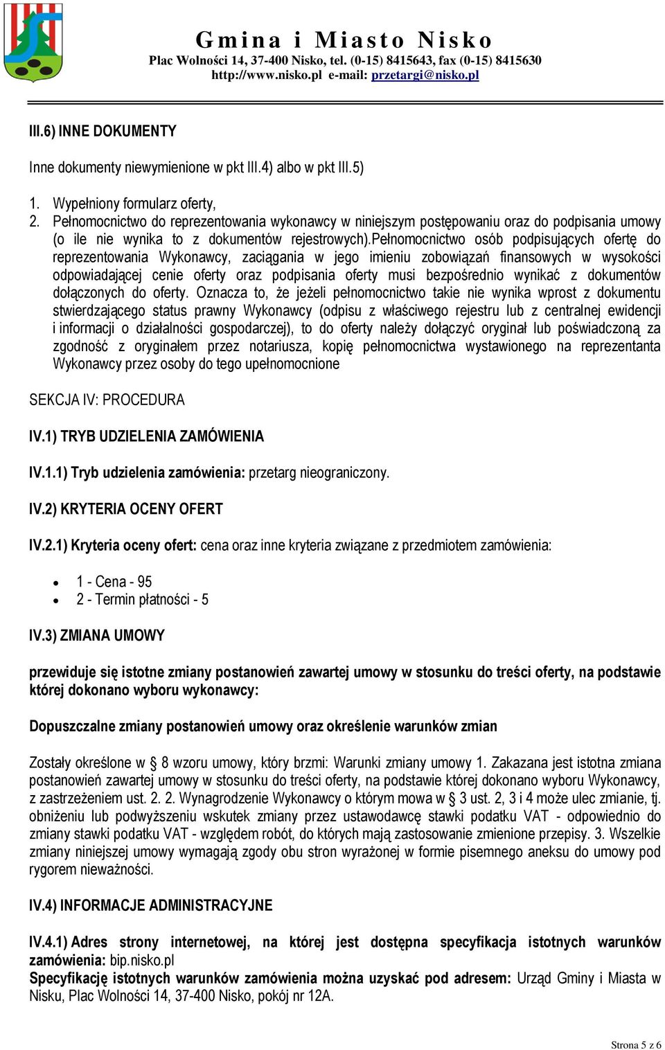 pełnomocnictwo osób podpisujących ofertę do reprezentowania Wykonawcy, zaciągania w jego imieniu zobowiązań finansowych w wysokości odpowiadającej cenie oferty oraz podpisania oferty musi