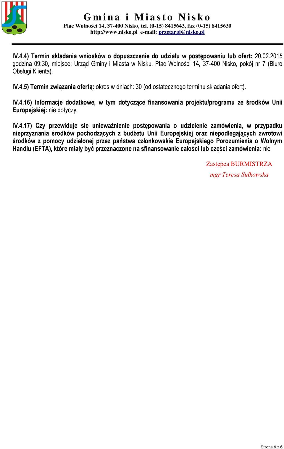 IV.4.16) Informacje dodatkowe, w tym dotyczące finansowania projektu/programu ze środków Unii Europejskiej: nie dotyczy. IV.4.17) Czy przewiduje się unieważnienie postępowania o udzielenie