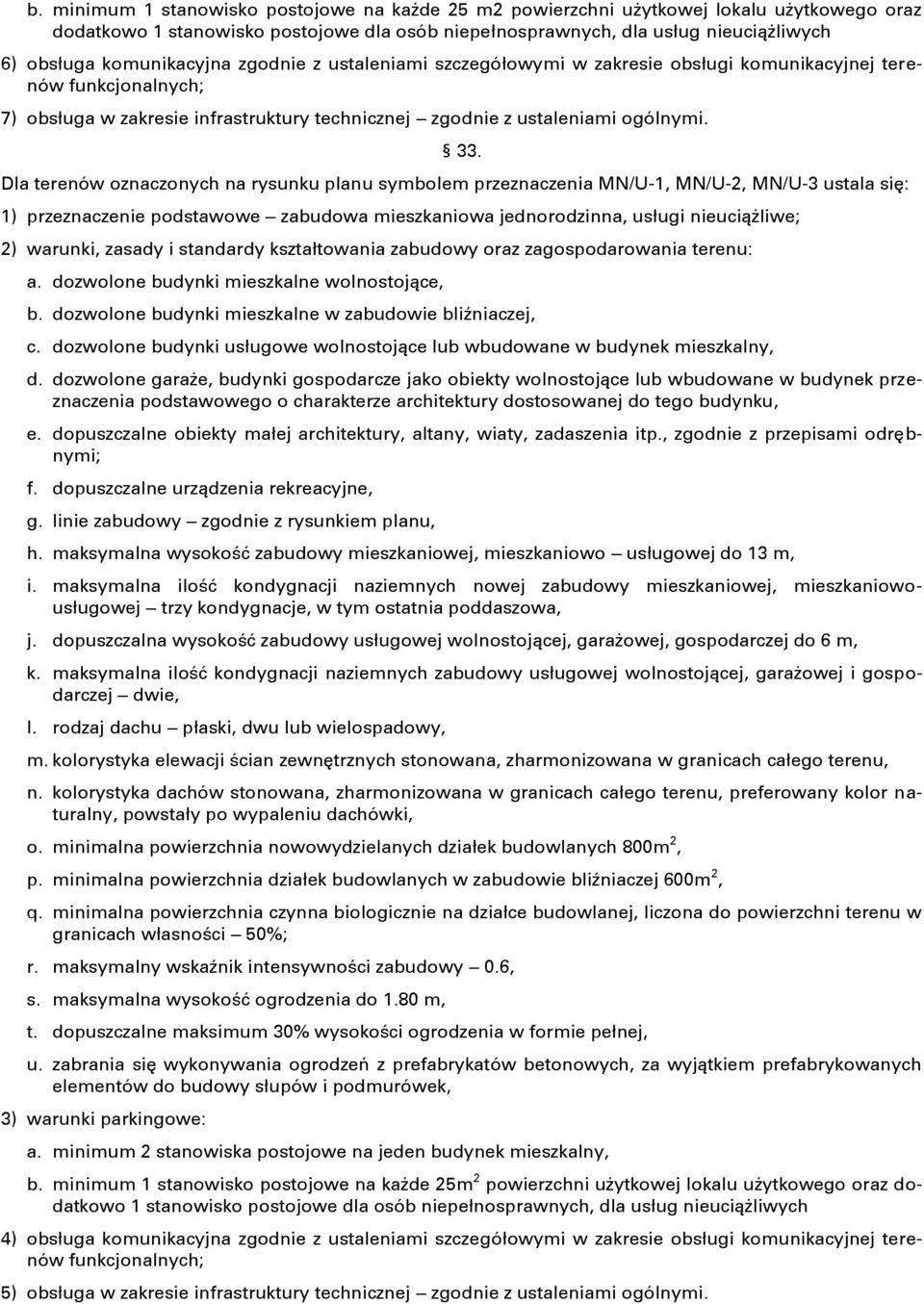 Dla terenów oznaczonych na rysunku planu symbolem przeznaczenia MN/U-1, MN/U-2, MN/U-3 ustala się: 1) przeznaczenie podstawowe zabudowa mieszkaniowa jednorodzinna, usługi nieuciążliwe; 2) warunki,
