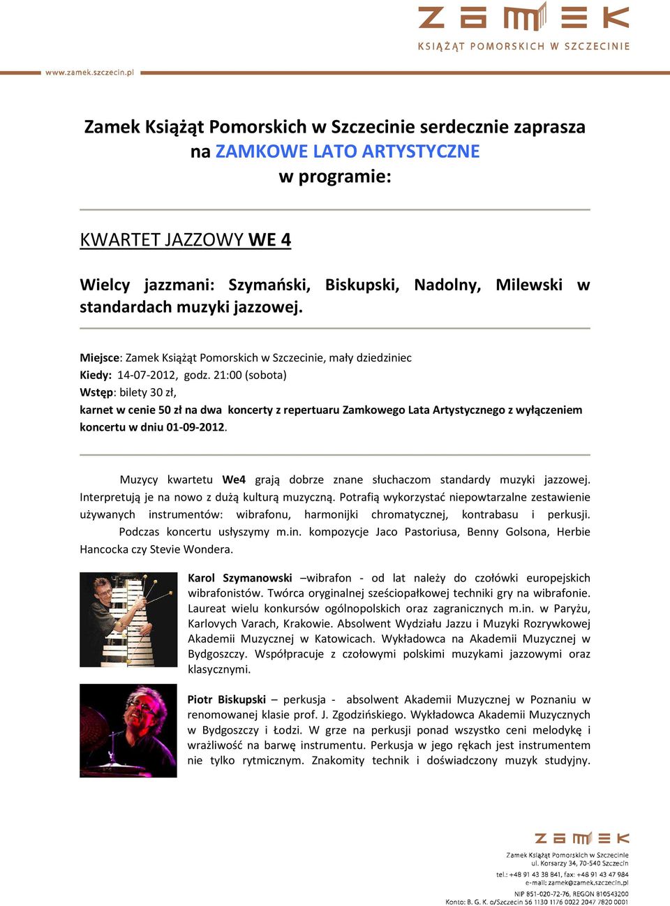 Potrafią wykorzystać niepowtarzalne zestawienie używanych instrumentów: wibrafonu, harmonijki chromatycznej, kontrabasu i perkusji. Podczas koncertu usłyszymy m.in. kompozycje Jaco Pastoriusa, Benny Golsona, Herbie Hancocka czy Stevie Wondera.