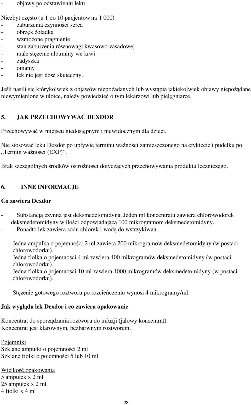 Je li nasili si którykolwiek z objawów niepo danych lub wyst pi jakiekolwiek objawy niepo dane niewymienione w ulotce, nale y powiedzie o tym lekarzowi lub piel gniarce. 5.