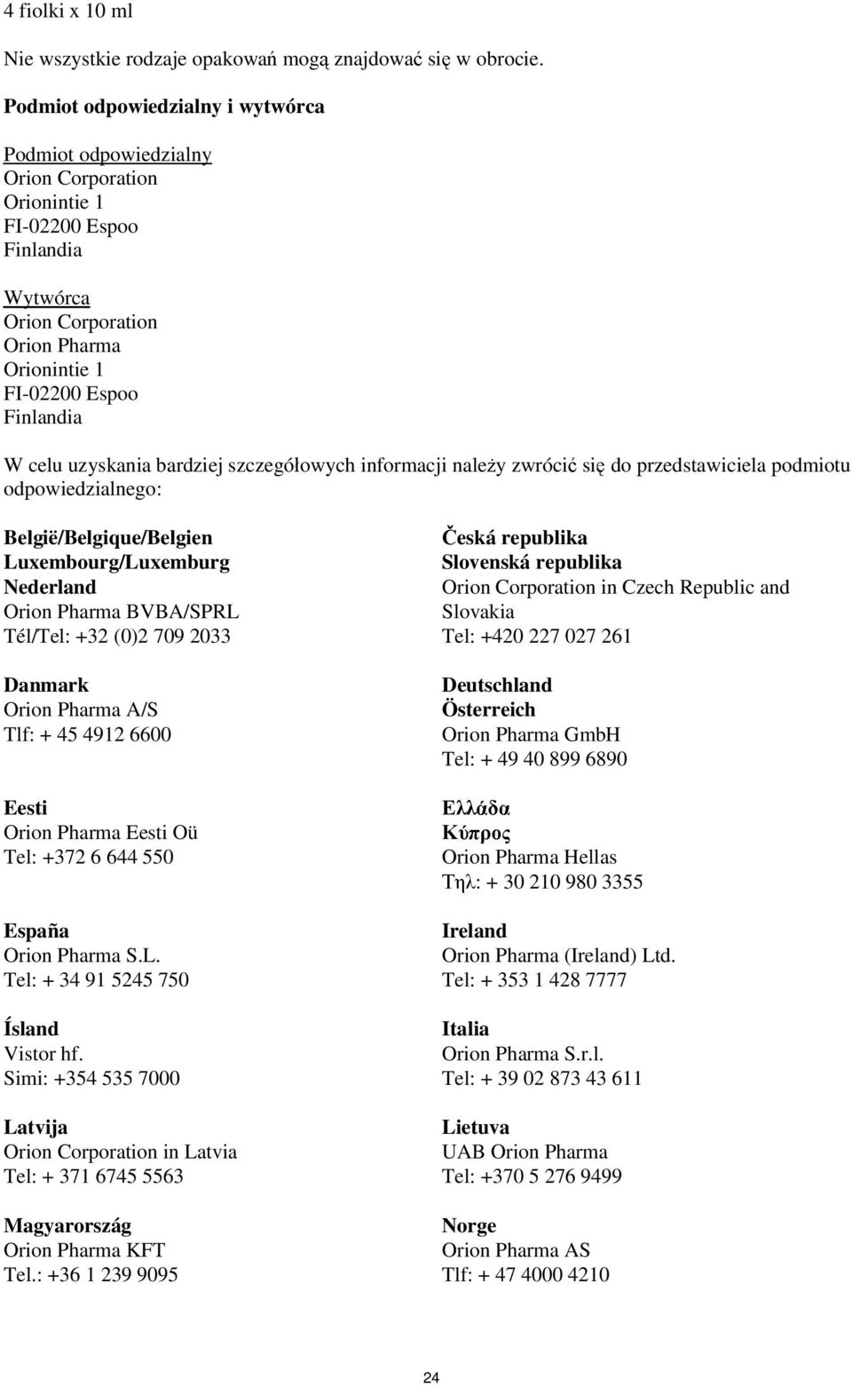 uzyskania bardziej szczegó owych informacji nale y zwróci si do przedstawiciela podmiotu odpowiedzialnego: België/Belgique/Belgien Luxembourg/Luxemburg Nederland Orion Pharma BVBA/SPRL Tél/Tel: +32