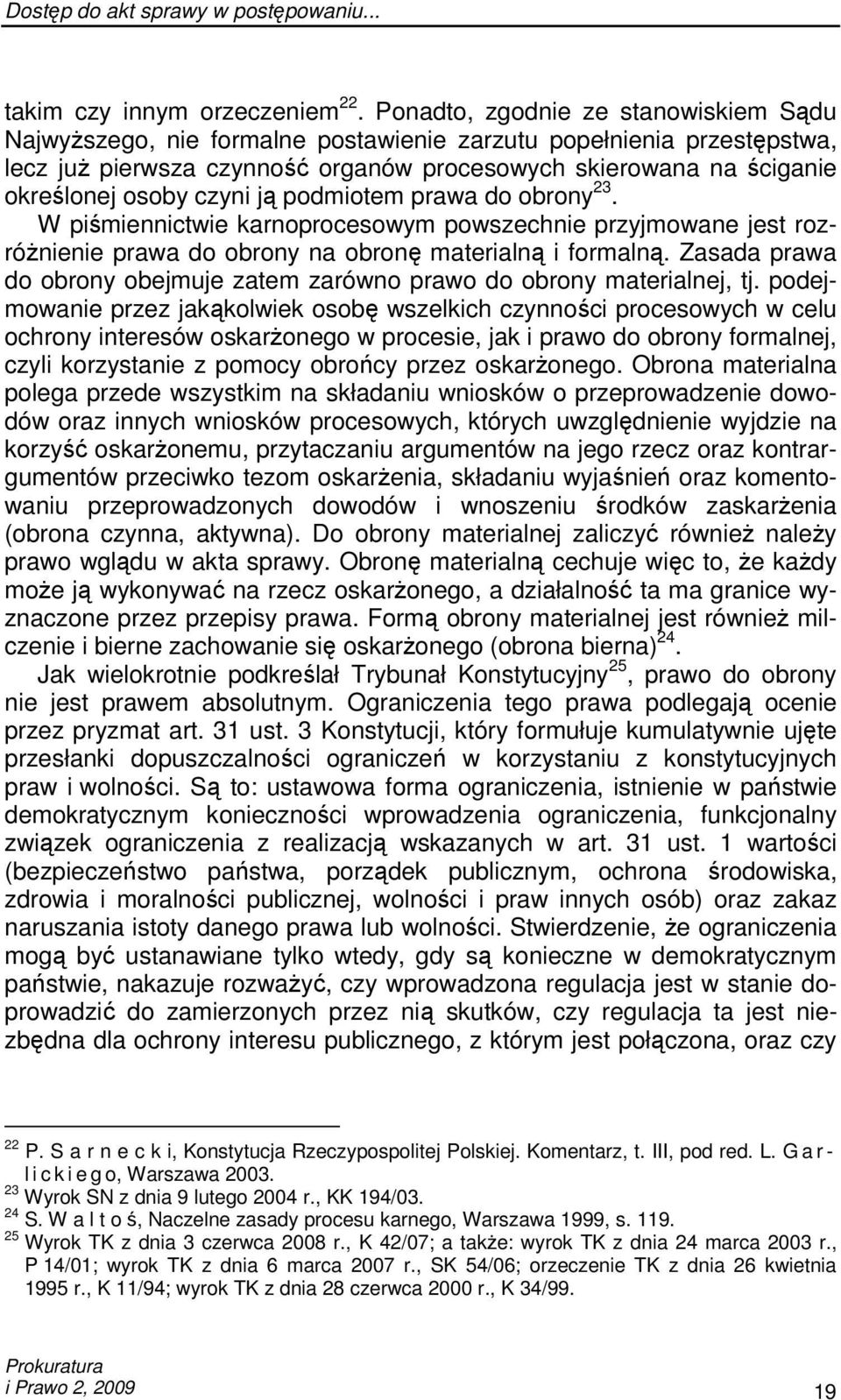 czyni ją podmiotem prawa do obrony 23. W piśmiennictwie karnoprocesowym powszechnie przyjmowane jest rozróŝnienie prawa do obrony na obronę materialną i formalną.