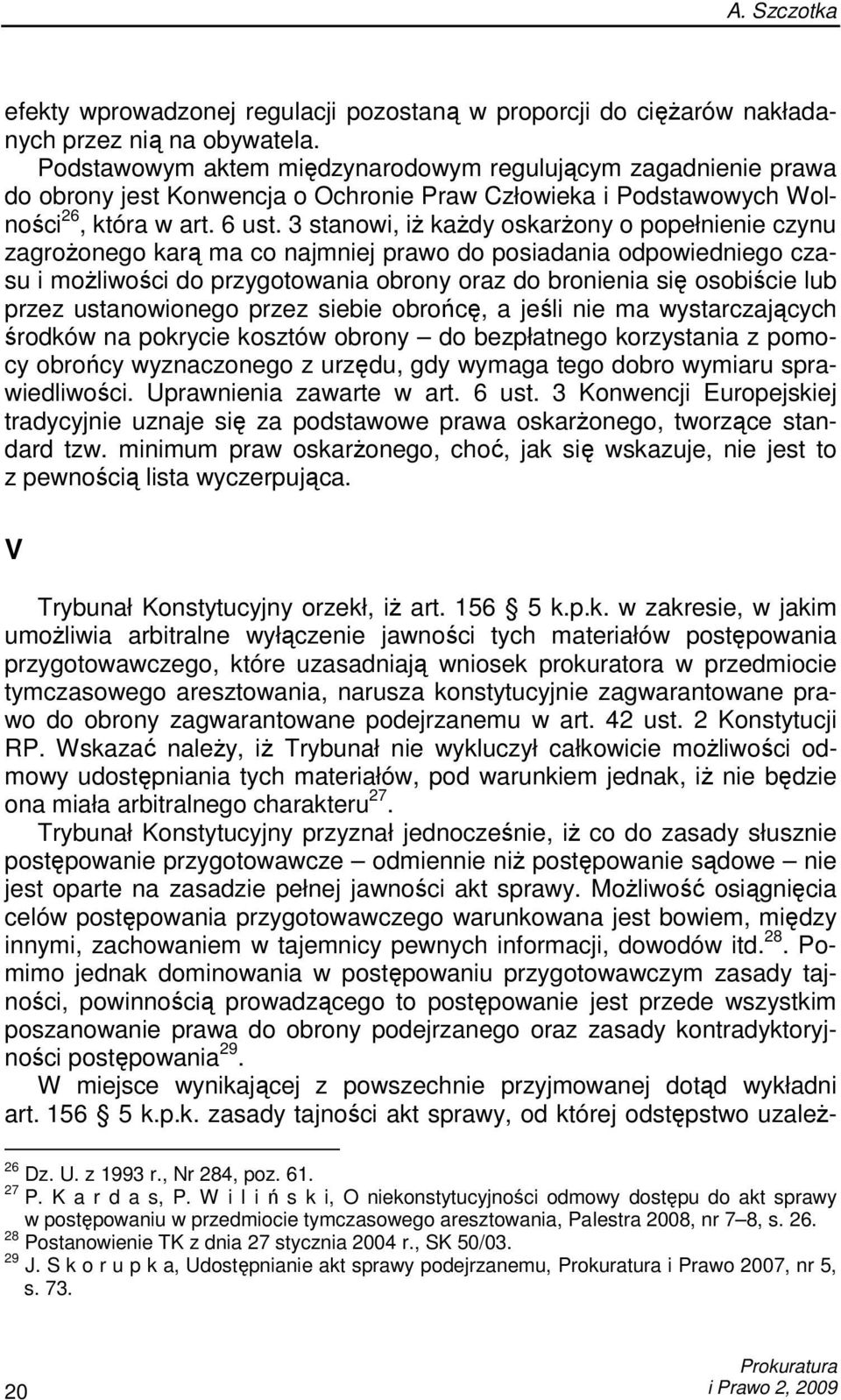 3 stanowi, iŝ kaŝdy oskarŝony o popełnienie czynu zagroŝonego karą ma co najmniej prawo do posiadania odpowiedniego czasu i moŝliwości do przygotowania obrony oraz do bronienia się osobiście lub