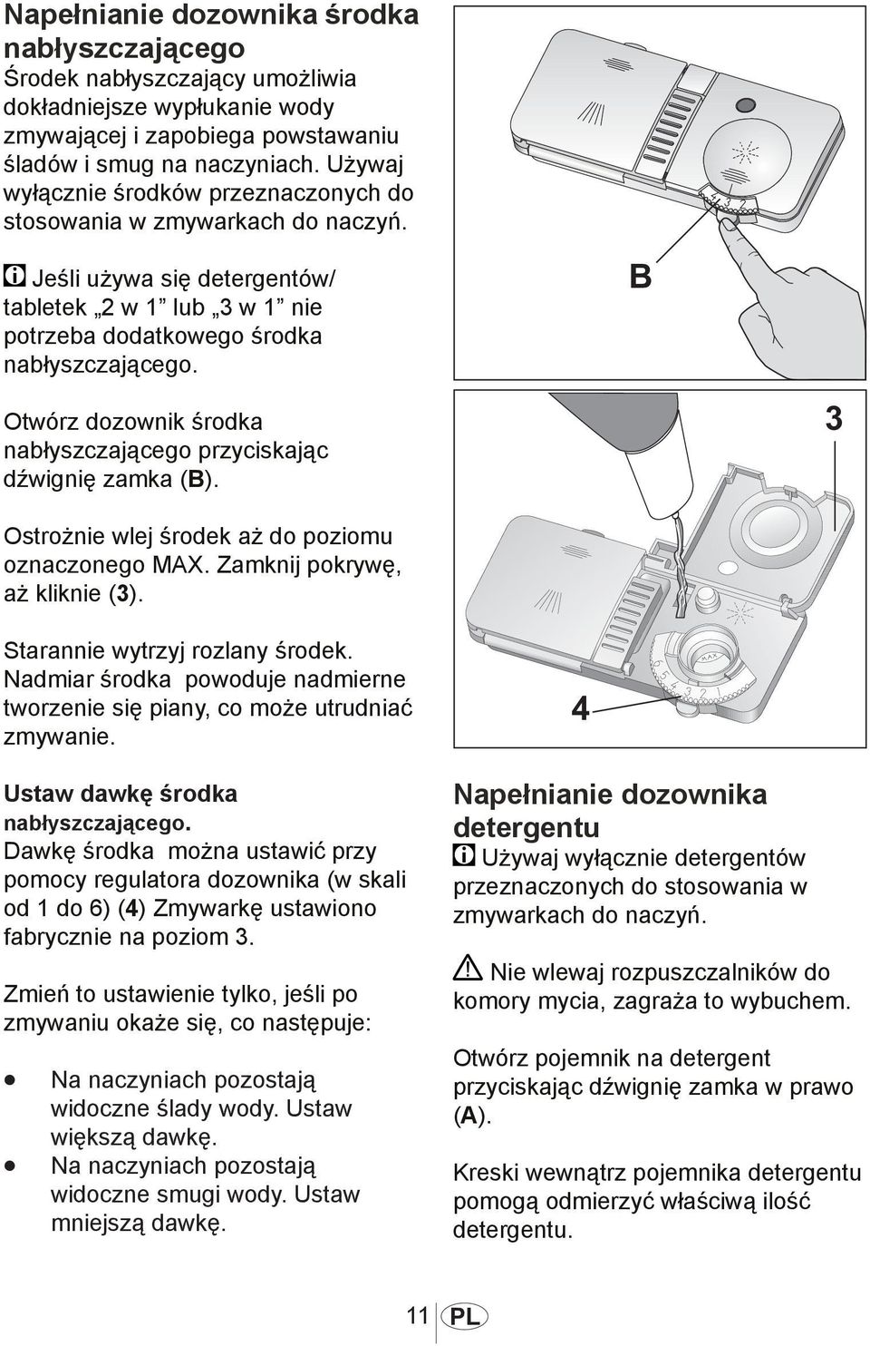 Otwórz dozownik środka nabłyszczającego przyciskając dźwignię zamka (B). Ostrożnie wlej środek aż do poziomu oznaczonego MAX. Zamknij pokrywę, aż kliknie (3). 1013 Starannie wytrzyj rozlany środek.