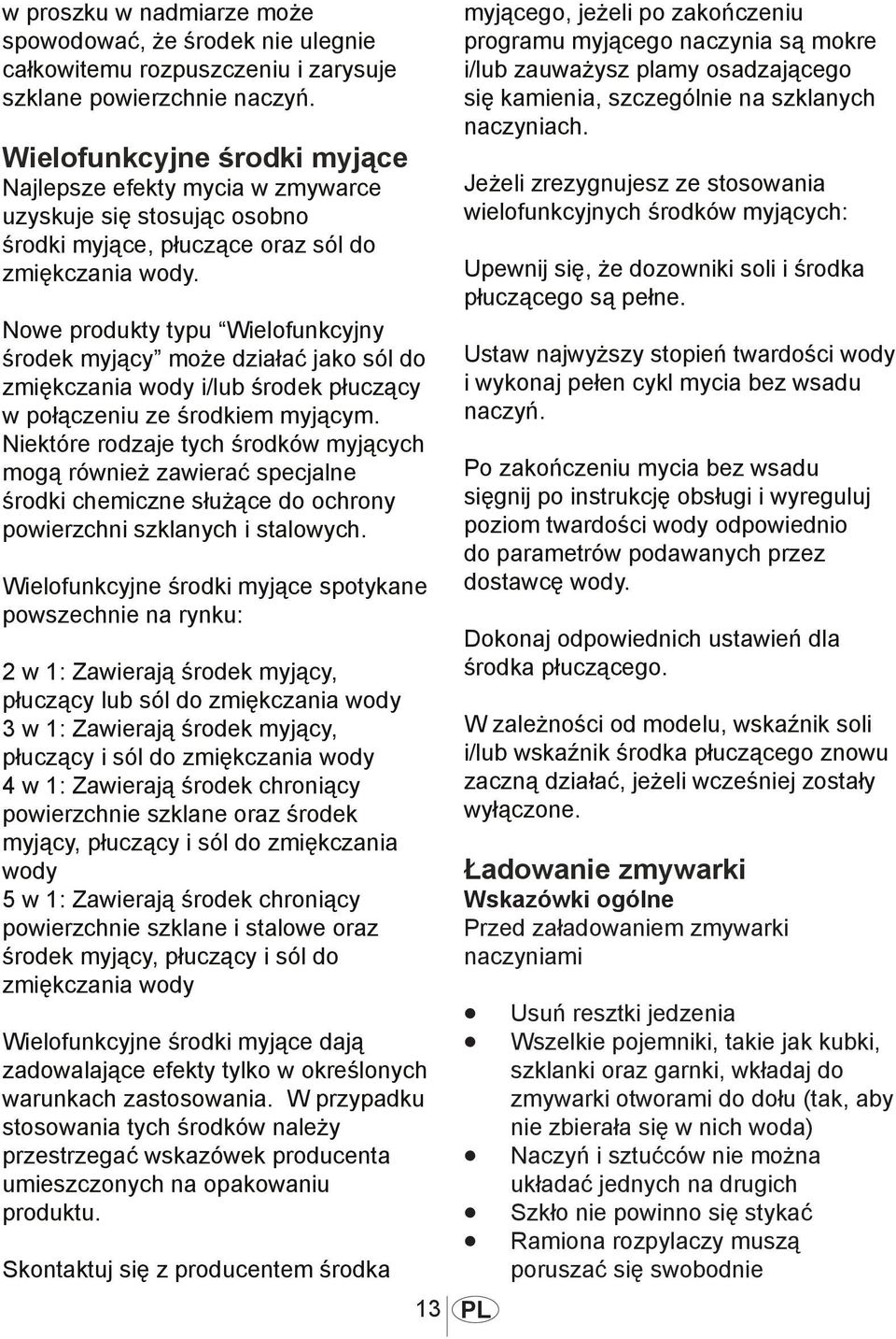 Nowe produkty typu Wielofunkcyjny środek myjący może działać jako sól do zmiękczania wody i/lub środek płuczący w połączeniu ze środkiem myjącym.