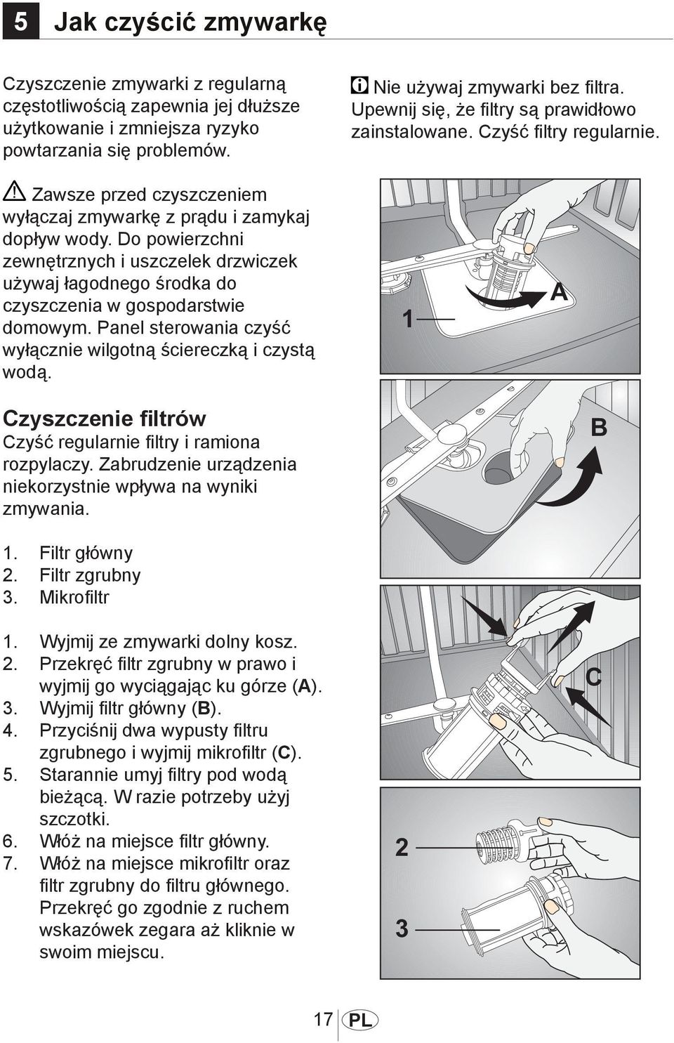 Do powierzchni zewnętrznych i uszczelek drzwiczek używaj łagodnego środka do czyszczenia w gospodarstwie domowym. Panel sterowania czyść wyłącznie wilgotną ściereczką i czystą wodą.