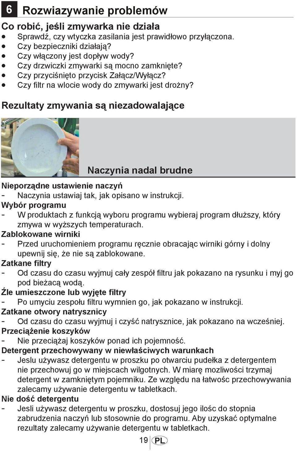 Rezultaty zmywania są niezadowalające 1033 Naczynia nadal brudne Nieporządne ustawienie naczyń - Naczynia ustawiaj tak, jak opisano w instrukcji.