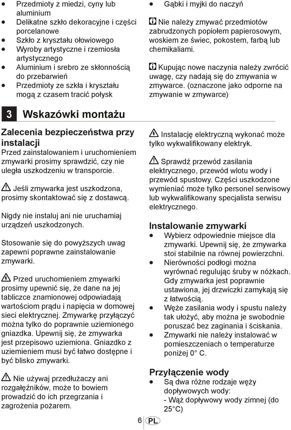 chemikaliami. Kupując nowe naczynia należy zwrócić uwagę, czy nadają się do zmywania w zmywarce.