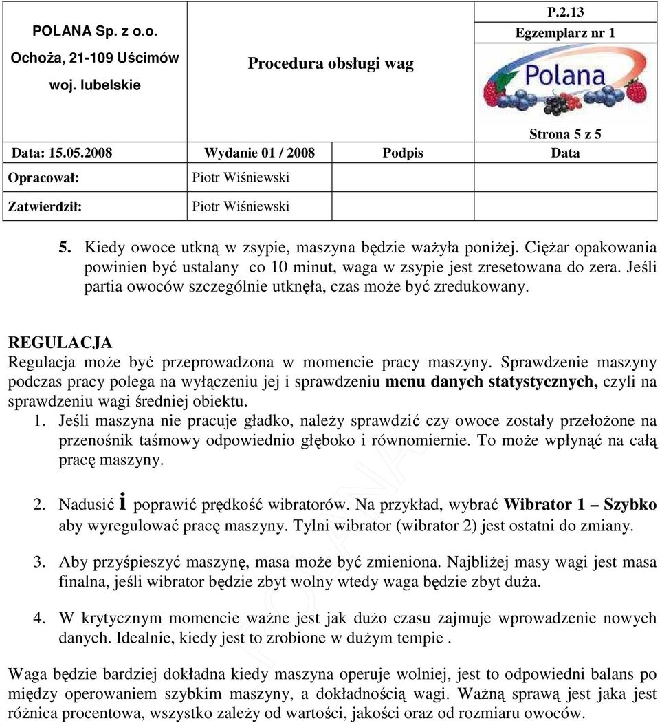 Sprawdzenie maszyny podczas pracy polega na wyłączeniu jej i sprawdzeniu menu danych statystycznych, czyli na sprawdzeniu wagi średniej obiektu. 1.