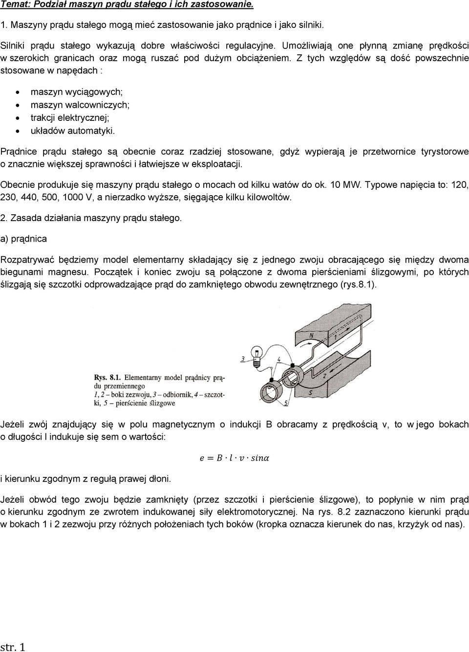 Z tych względów są dość powszechnie stosowane w napędach : maszyn wyciągowych; maszyn walcowniczych; trakcji elektrycznej; układów automatyki.