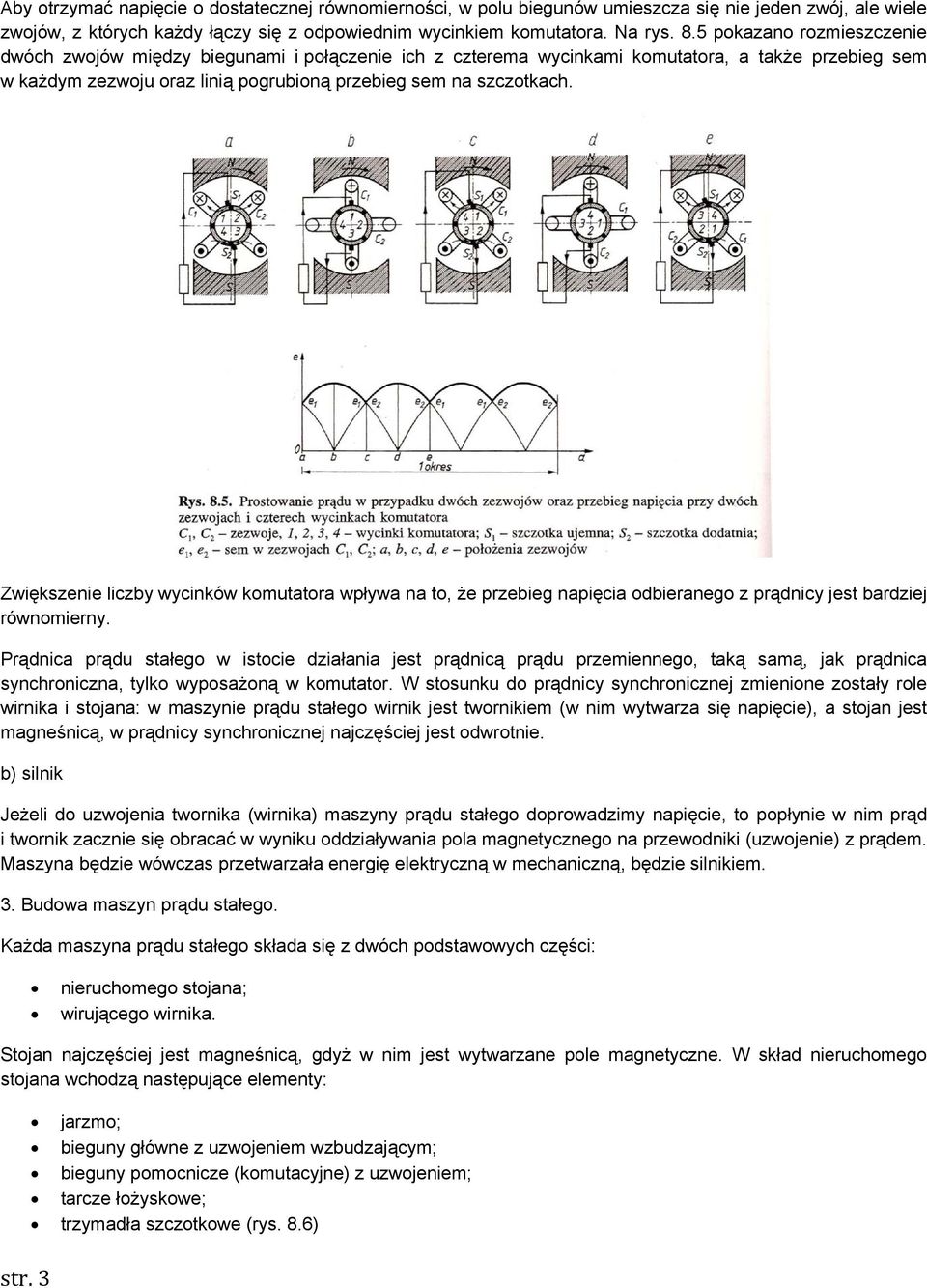 Zwiększenie liczby wycinków komutatora wpływa na to, że przebieg napięcia odbieranego z prądnicy jest bardziej równomierny.