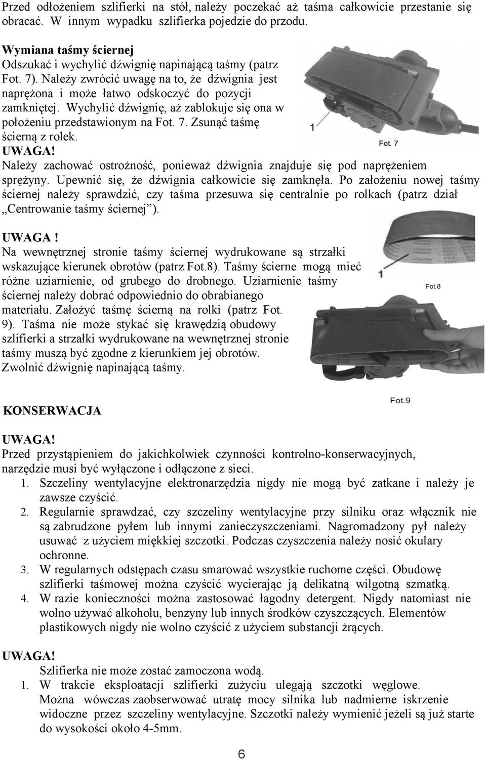 Wychylić dźwignię, aż zablokuje się ona w położeniu przedstawionym na Fot. 7. Zsunąć taśmę ścierną z rolek. UWAGA! Należy zachować ostrożność, ponieważ dźwignia znajduje się pod naprężeniem sprężyny.
