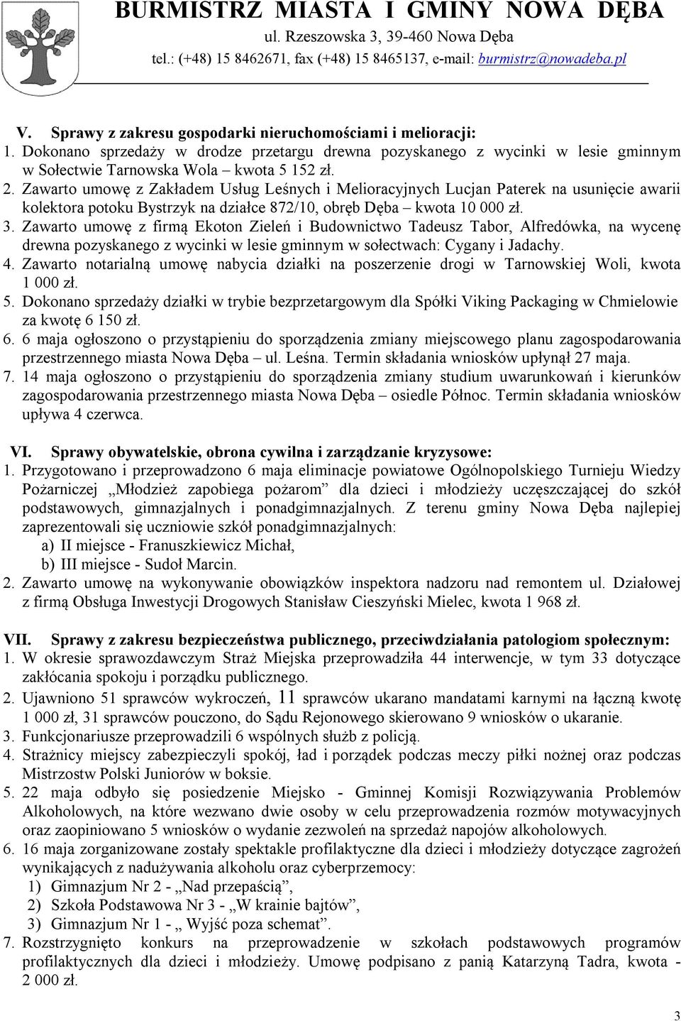 Zawarto umowę z firmą Ekoton Zieleń i Budownictwo Tadeusz Tabor, Alfredówka, na wycenę drewna pozyskanego z wycinki w lesie gminnym w sołectwach: Cygany i Jadachy. 4.