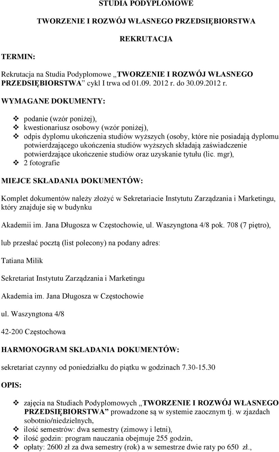 WYMAGANE DOKUMENTY: podanie (wzór poniżej), kwestionariusz osobowy (wzór poniżej), odpis dyplomu ukończenia studiów wyższych (osoby, które nie posiadają dyplomu potwierdzającego ukończenia studiów