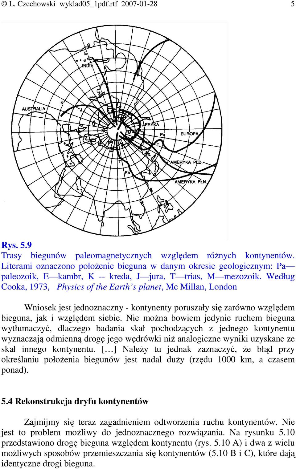Według Cooka, 1973, Physics of the Earth s planet, Mc Millan, London Wniosek jest jednoznaczny - kontynenty poruszały się zarówno względem bieguna, jak i względem siebie.