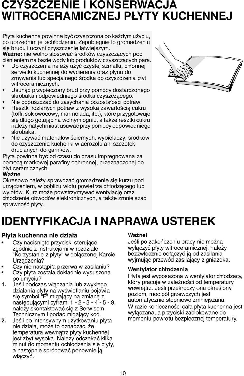Do czyszczenia należy użyć czystej szmatki, chłonnej serwetki kuchennej do wycierania oraz płynu do zmywania lub specjalnego środka do czyszczenia płyt witroceramicznych.