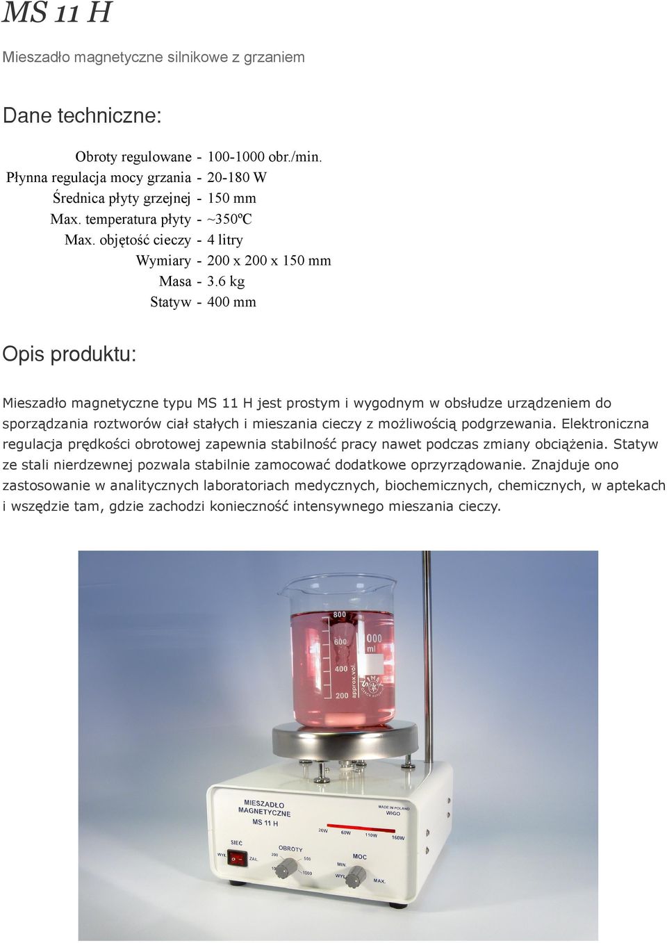 6 kg 400 mm Mieszadło magnetyczne typu MS 11 H jest prostym i wygodnym w obsłudze urządzeniem do sporządzania roztworów ciał stałych i mieszania cieczy z możliwością podgrzewania.