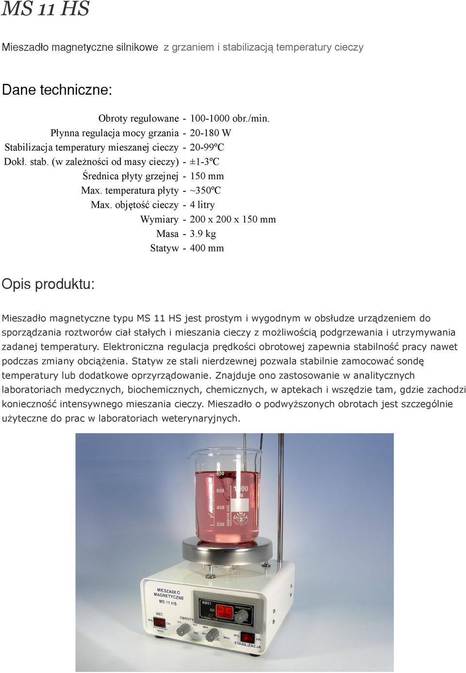 9 kg 400 mm Mieszadło magnetyczne typu MS 11 HS jest prostym i wygodnym w obsłudze urządzeniem do sporządzania roztworów ciał stałych i mieszania cieczy z możliwością podgrzewania i utrzymywania