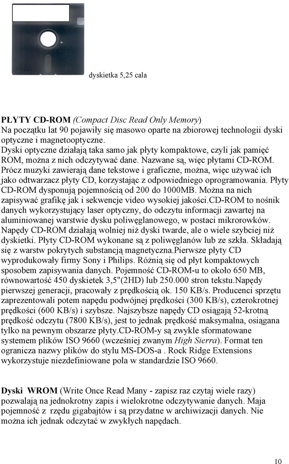 Prócz muzyki zawierają dane tekstowe i graficzne, można, więc używać ich jako odtwarzacz płyty CD, korzystając z odpowiedniego oprogramowania. Płyty CD-ROM dysponują pojemnością od 200 do 1000MB.