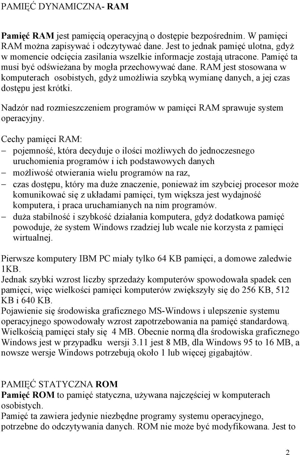 RAM jest stosowana w komputerach osobistych, gdyż umożliwia szybką wymianę danych, a jej czas dostępu jest krótki. Nadzór nad rozmieszczeniem programów w pamięci RAM sprawuje system operacyjny.