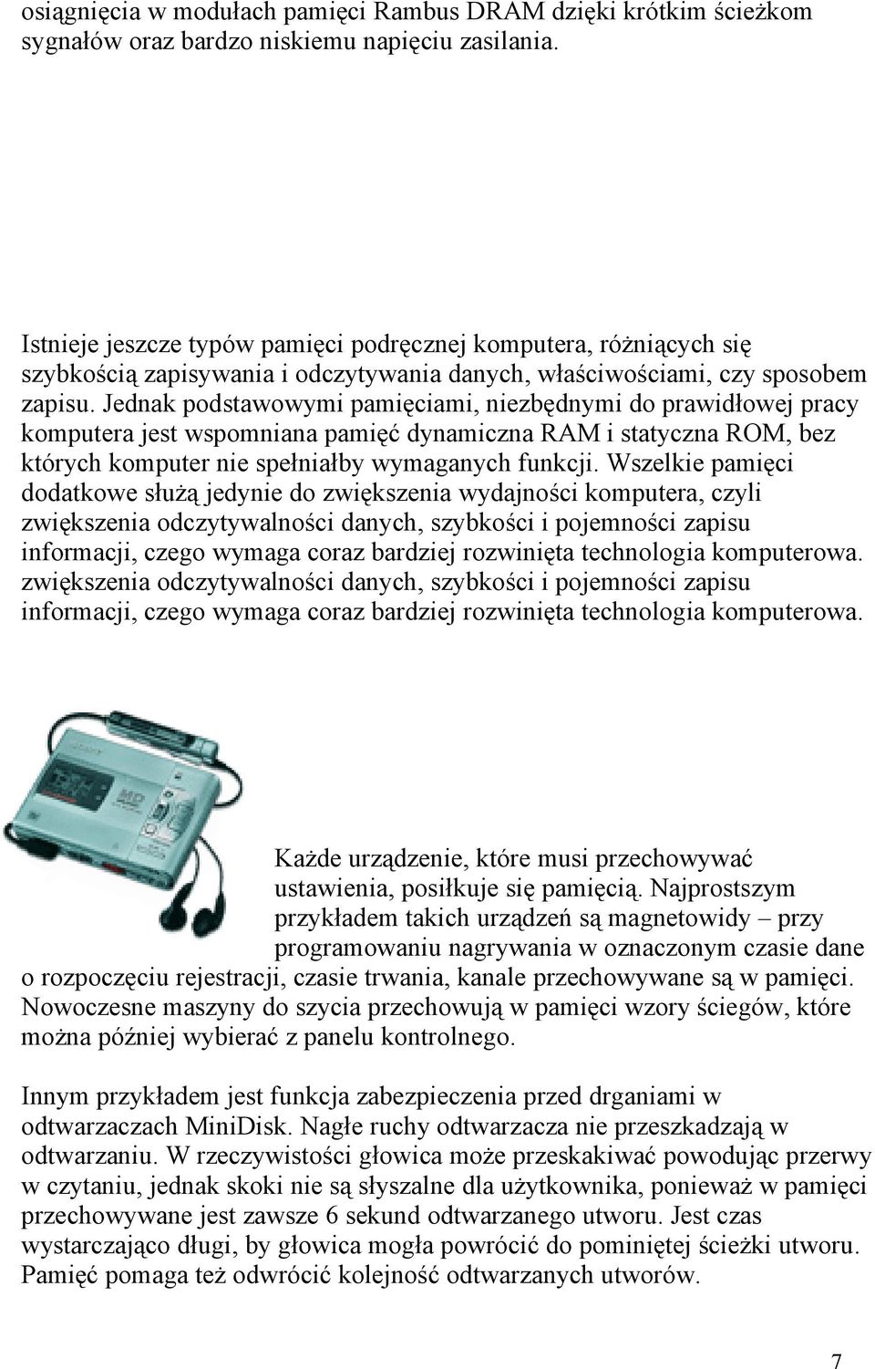 Jednak podstawowymi pamięciami, niezbędnymi do prawidłowej pracy komputera jest wspomniana pamięć dynamiczna RAM i statyczna ROM, bez których komputer nie spełniałby wymaganych funkcji.