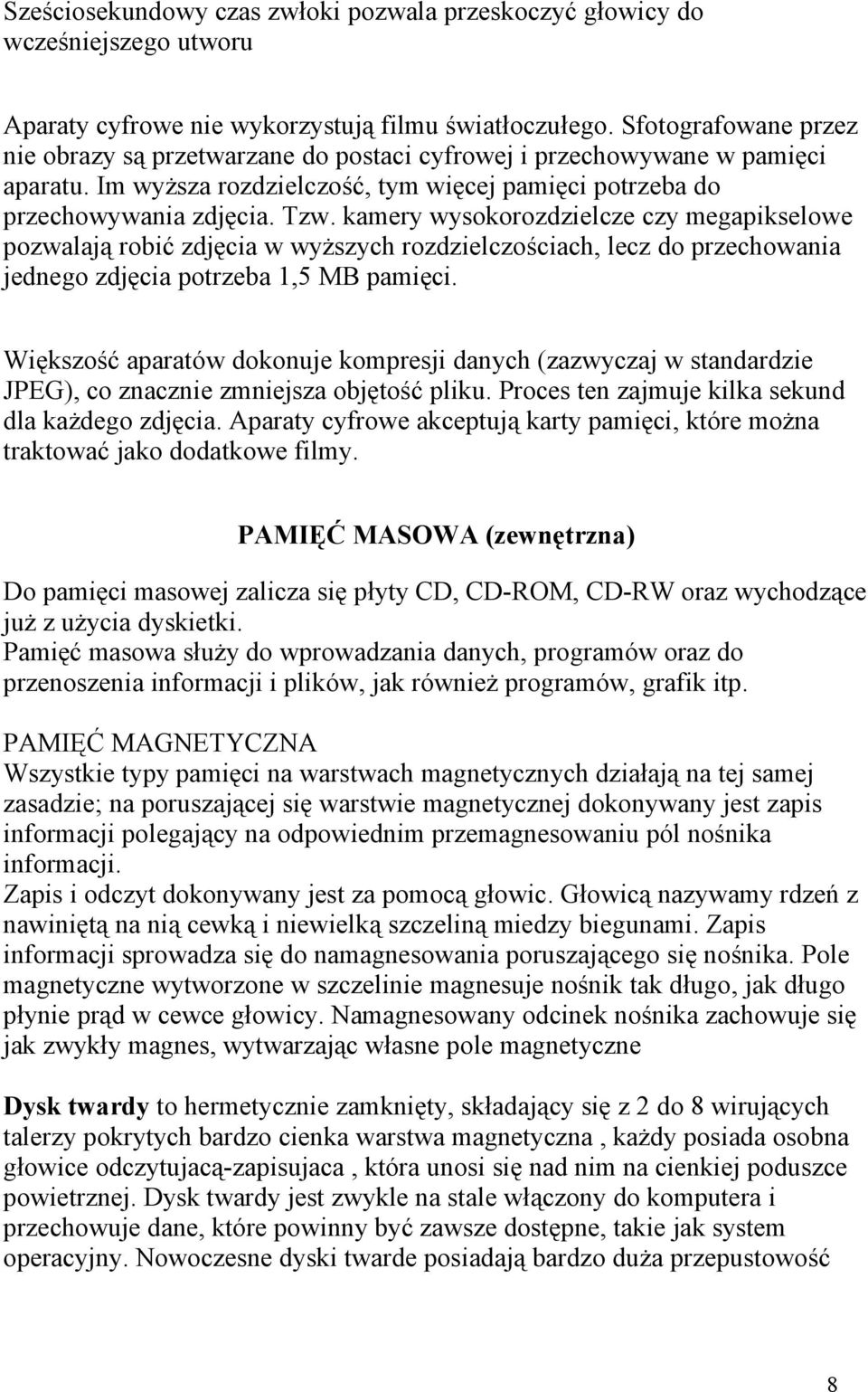 kamery wysokorozdzielcze czy megapikselowe pozwalają robić zdjęcia w wyższych rozdzielczościach, lecz do przechowania jednego zdjęcia potrzeba 1,5 MB pamięci.