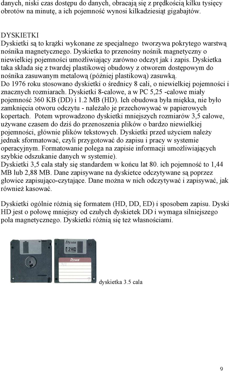 Dyskietka to przenośny nośnik magnetyczny o niewielkiej pojemności umożliwiający zarówno odczyt jak i zapis.