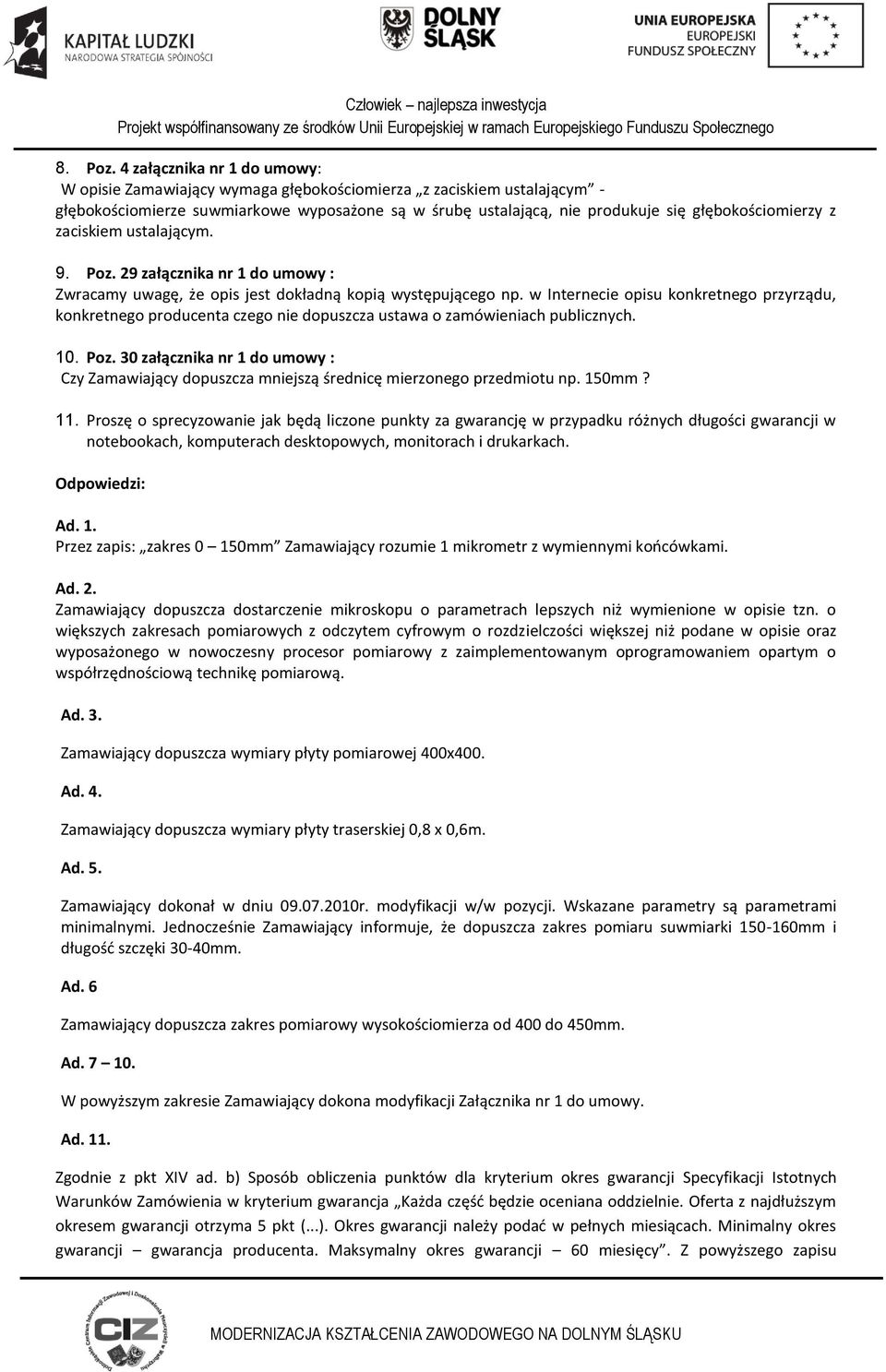 z zaciskiem ustalającym. 9. Poz. 29 załącznika nr 1 do umowy : Zwracamy uwagę, że opis jest dokładną kopią występującego np.