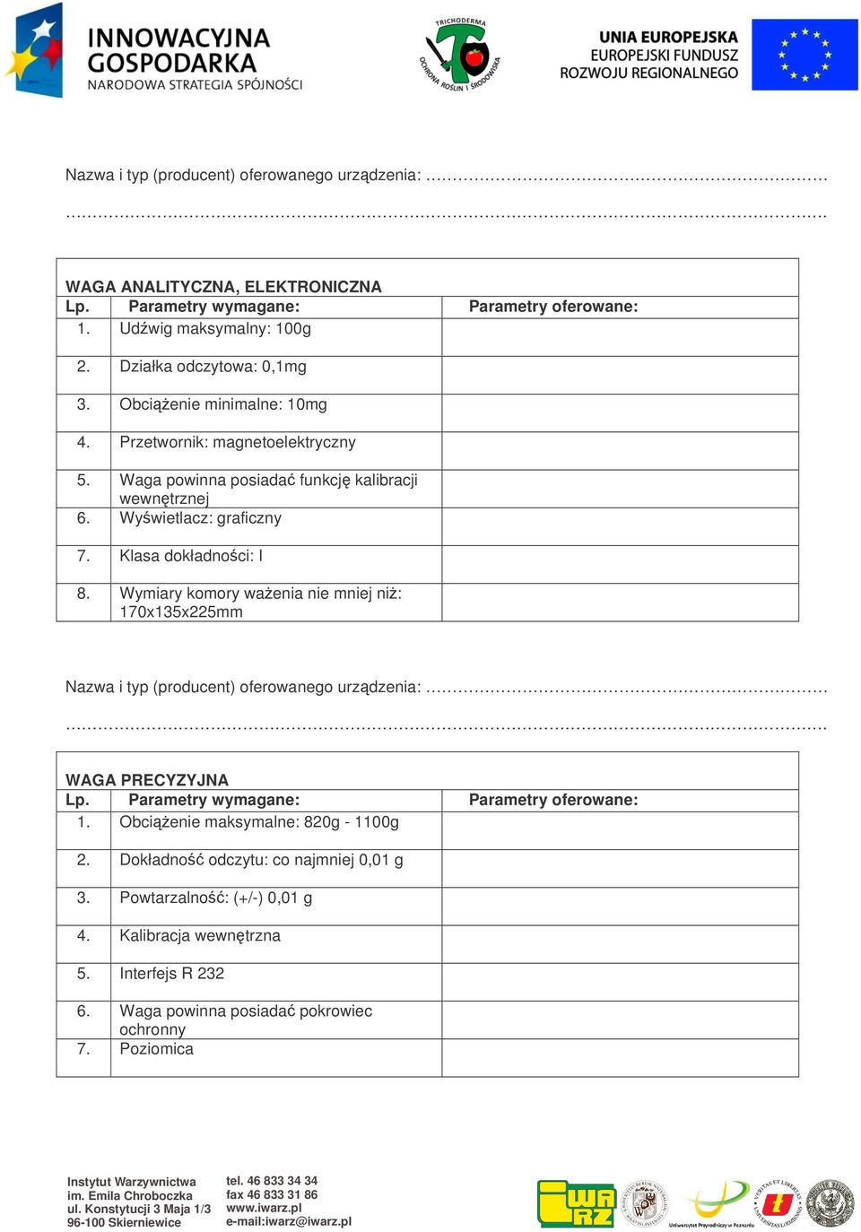 Klasa dokładnoci: I 8. Wymiary komory waenia nie mniej ni: 170x135x225mm WAGA PRECYZYJNA 1. Obcienie maksymalne: 820g - 1100g 2.