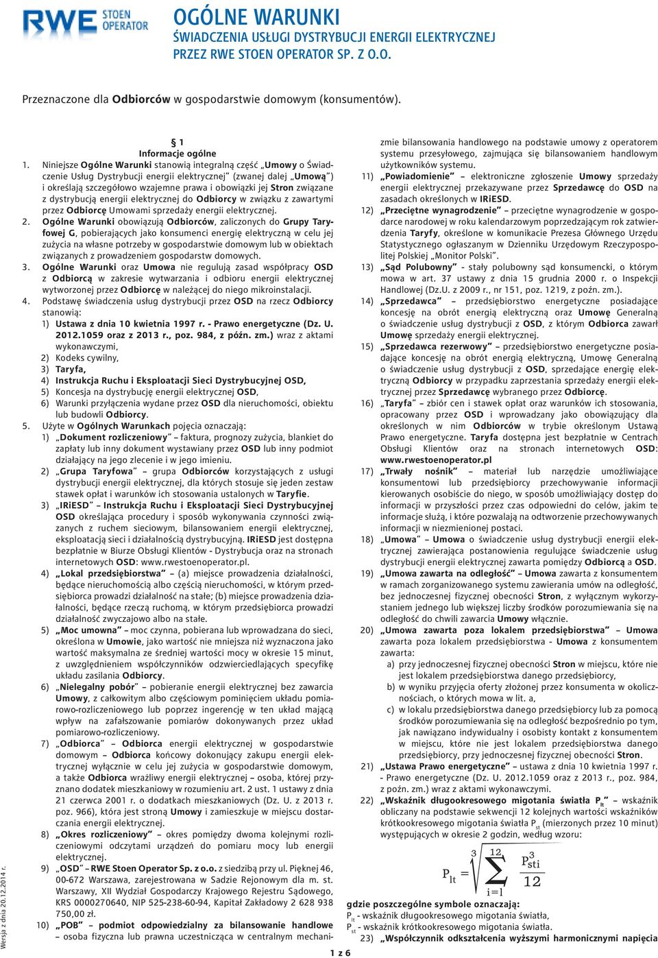 Niniejsze Ogólne Warunki stanowią integralną część Umowy o Świadczenie Usług Dystrybucji energii elektrycznej (zwanej dalej Umową ) i określają szczegółowo wzajemne prawa i obowiązki jej Stron