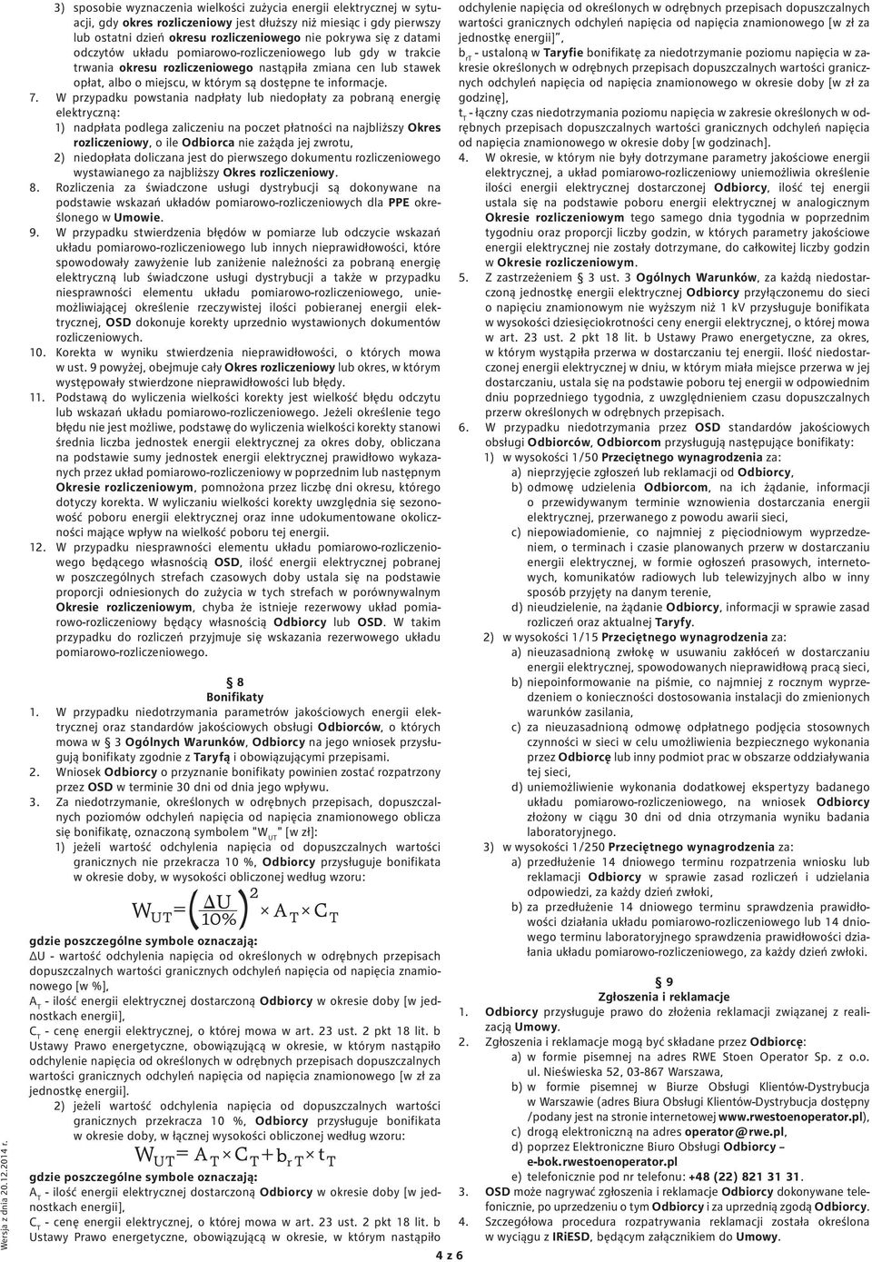 datami odczytów układu pomiarowo-rozliczeniowego lub gdy w trakcie trwania okresu rozliczeniowego nastąpiła zmiana cen lub stawek opłat, albo o miejscu, w którym są dostępne te informacje. 7.