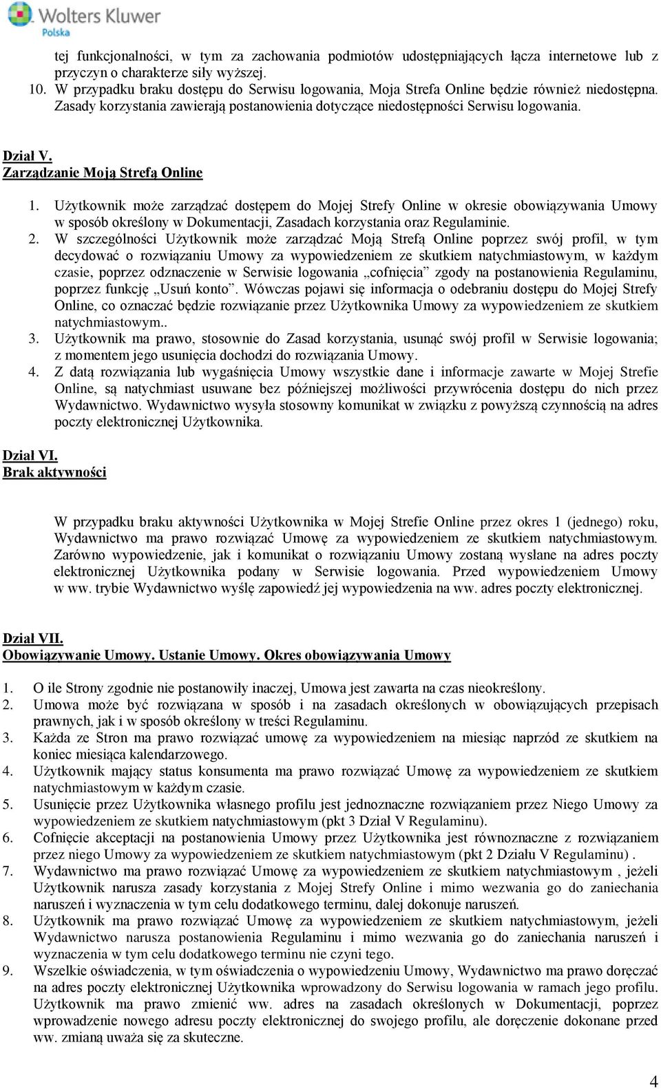 Zarządzanie Moją Strefą Online 1. Użytkownik może zarządzać dostępem do Mojej Strefy Online w okresie obowiązywania Umowy w sposób określony w Dokumentacji, Zasadach korzystania oraz Regulaminie. 2.