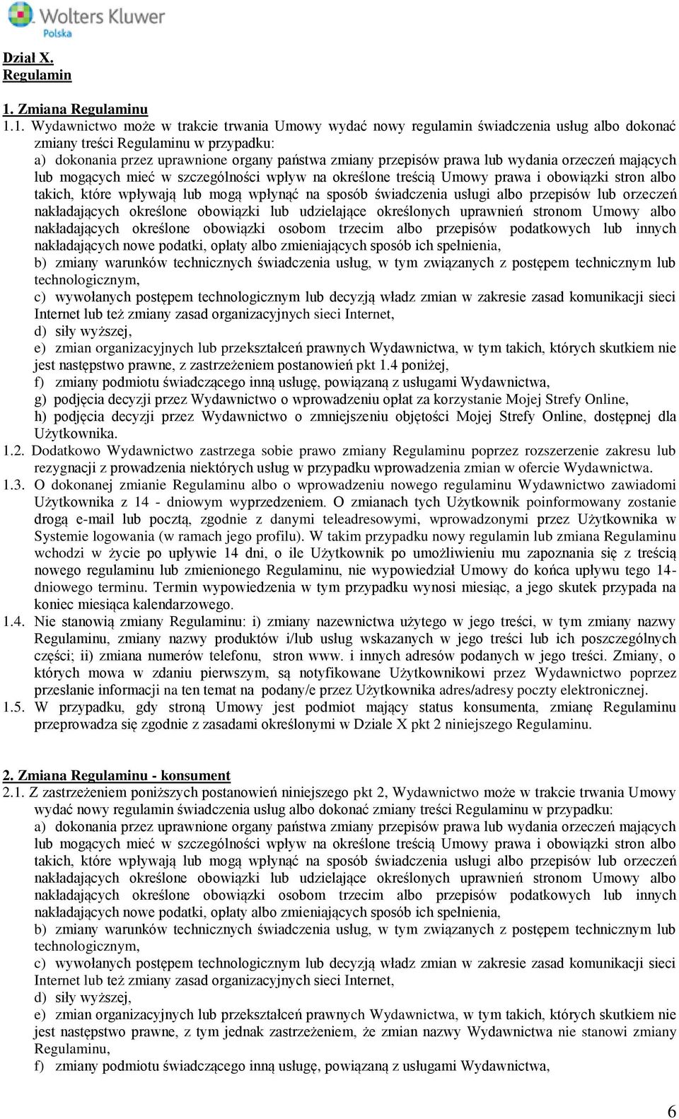 1. Wydawnictwo może w trakcie trwania Umowy wydać nowy regulamin świadczenia usług albo dokonać zmiany treści Regulaminu w przypadku: a) dokonania przez uprawnione organy państwa zmiany przepisów