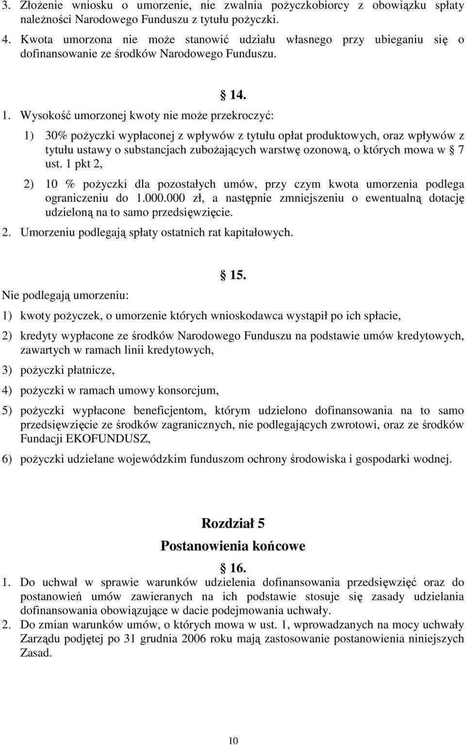 . 1. Wysokość umorzonej kwoty nie może przekroczyć: 1) 30% pożyczki wypłaconej z wpływów z tytułu opłat produktowych, oraz wpływów z tytułu ustawy o substancjach zubożających warstwę ozonową, o