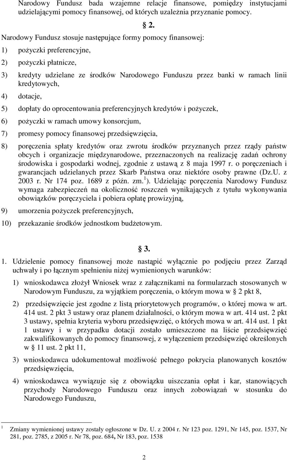 kredytowych, 4) dotacje, 5) dopłaty do oprocentowania preferencyjnych kredytów i pożyczek, 6) pożyczki w ramach umowy konsorcjum, 7) promesy pomocy finansowej przedsięwzięcia, 8) poręczenia spłaty