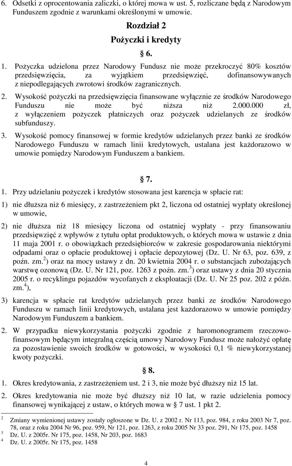 Wysokość pożyczki na przedsięwzięcia finansowane wyłącznie ze środków Narodowego Funduszu nie może być niższa niż 2.000.