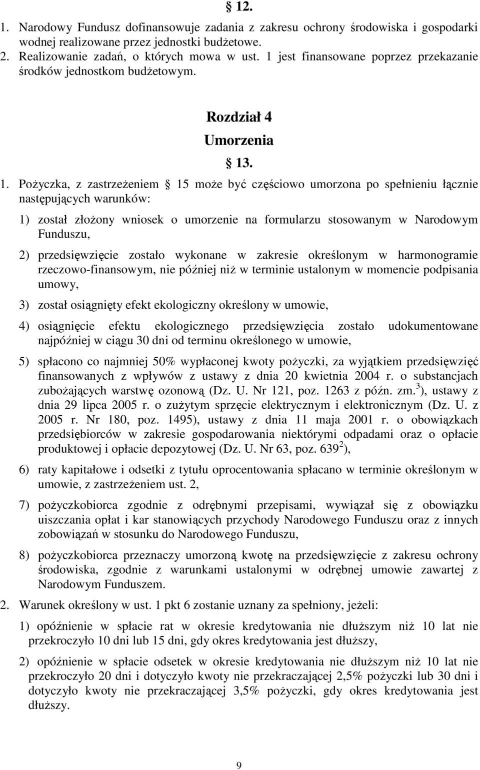 . 1. Pożyczka, z zastrzeżeniem 15 może być częściowo umorzona po spełnieniu łącznie następujących warunków: 1) został złożony wniosek o umorzenie na formularzu stosowanym w Narodowym Funduszu, 2)