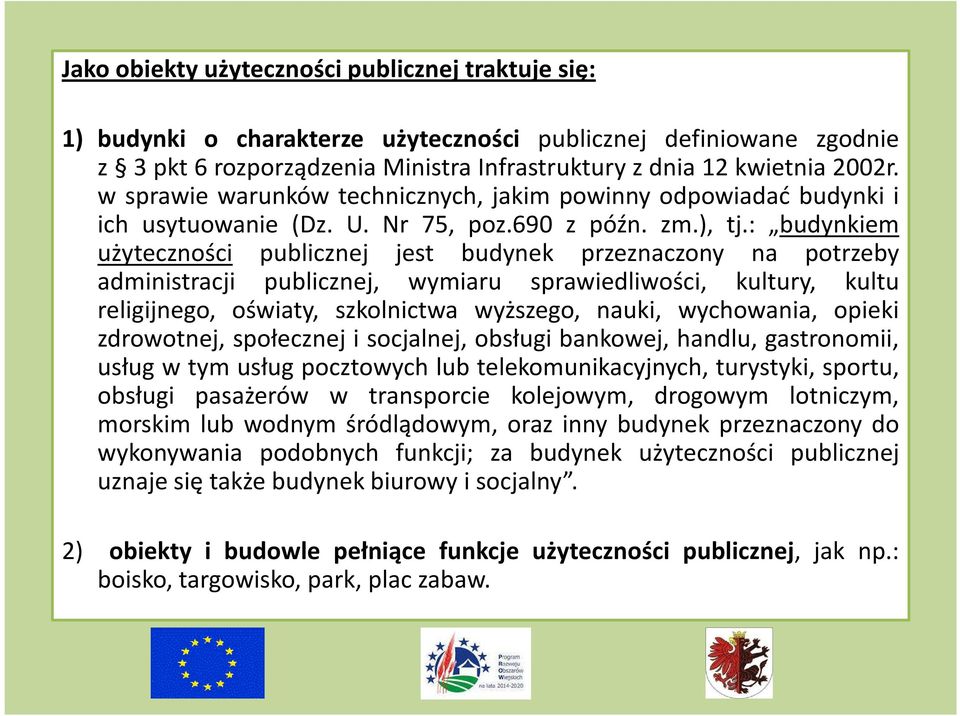 : budynkiem użyteczności publicznej jest budynek przeznaczony na potrzeby administracji publicznej, wymiaru sprawiedliwości, kultury, kultu religijnego, oświaty, szkolnictwa wyższego, nauki,